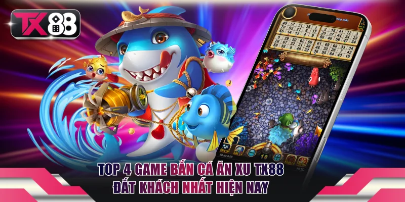 Top 4 Game Bắn Cá Ăn Xu TX88 Đắt Khách Nhất Hiện Nay 1 Bắn cá ăn xu TX88