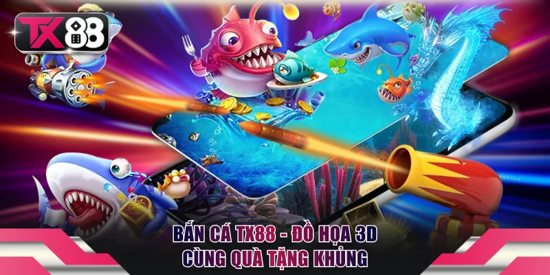 Bắn Cá TX88 - Đồ Họa 3D Sống Động Cùng Quà Tặng Khủng