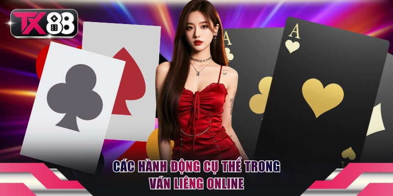 Liêng TX88 - Siêu Phẩm Game Bài Ăn Khách Nhất 2026 3 Các hành động cụ thể trong ván Liêng online