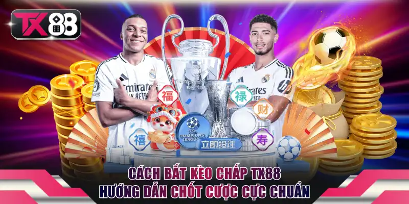 Cách Bắt Kèo Chấp TX88 - Hướng Dẫn Chốt Cược Cực Chuẩn 4 Cách bắt kèo chấp TX88