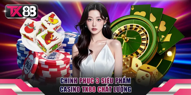 Chinh phục tiền thưởng với 3 siêu phẩm Casino TX88 chất lượng