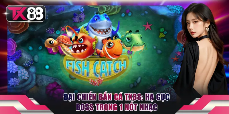 Đại Chiến Bắn Cá TX88: Hạ Gục Boss Trong 1 Nốt Nhạc 3 Đại Chiến Bắn Cá TX88