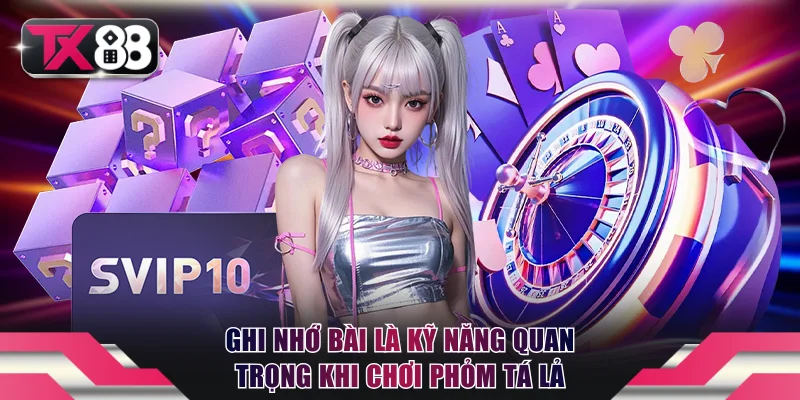 Phỏm Tá Lả TX88 | Cách Chơi Đúng Luật Dành Cho Người Mới 4 Ghi nhớ bài là kỹ năng quan trọng khi chơi Phỏm Tá Lả