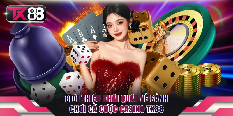 Giới thiệu khái quát về sảnh chơi cá cược Casino TX88