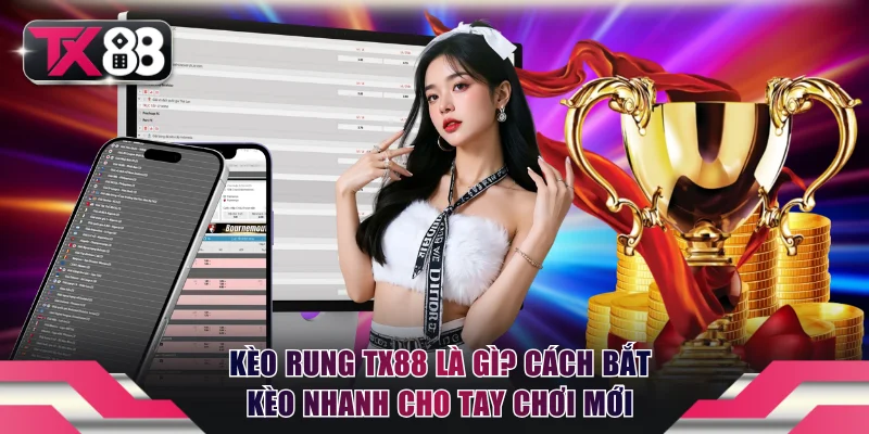 Kèo Rung TX88 Là Gì? Cách Bắt Kèo Nhanh Cho Tay Chơi Mới 8 Kèo rung TX88