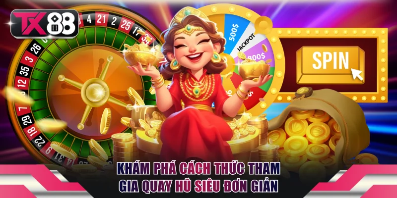 Kinh Nghiệm Quay Hũ TX88 - Chơi Là Thắng, Cược Là Ăn Tiền Tỷ 2 Khám phá cách thức tham gia quay hũ siêu đơn giản