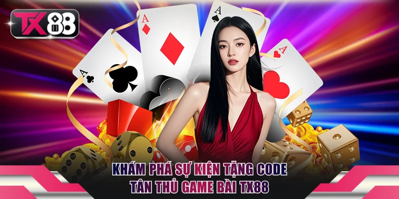Khám phá sự kiện tặng Code tân thủ game bài TX88