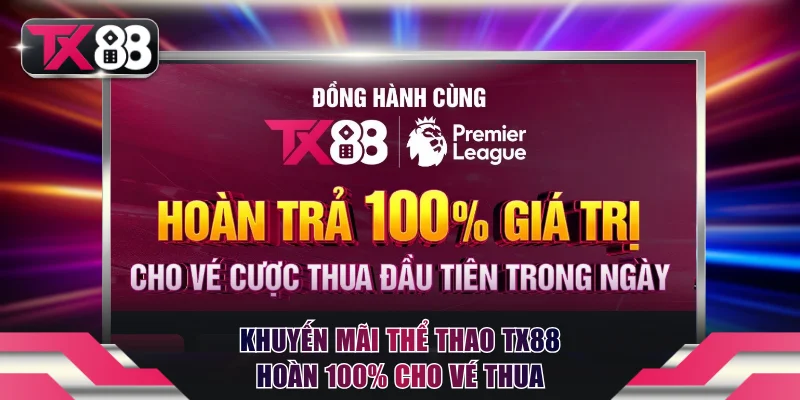 Khuyến Mãi Thể Thao TX88 Hoàn Trả 100% Cho Vé Cược Thua 3 Khuyến mãi thể thao TX88 hoàn 100% cho vé thua