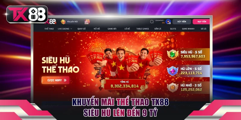 Khuyến Mãi Thể Thao TX88 Hoàn Trả 100% Cho Vé Cược Thua 2 Khuyến mãi thể thao TX88 siêu hũ lên đến 9 tỷ