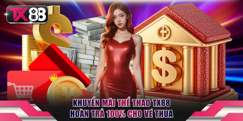 Khuyến Mãi Thể Thao TX88 Hoàn Trả 100% Cho Vé Cược Thua 2 Khuyến mãi thể thao TX88