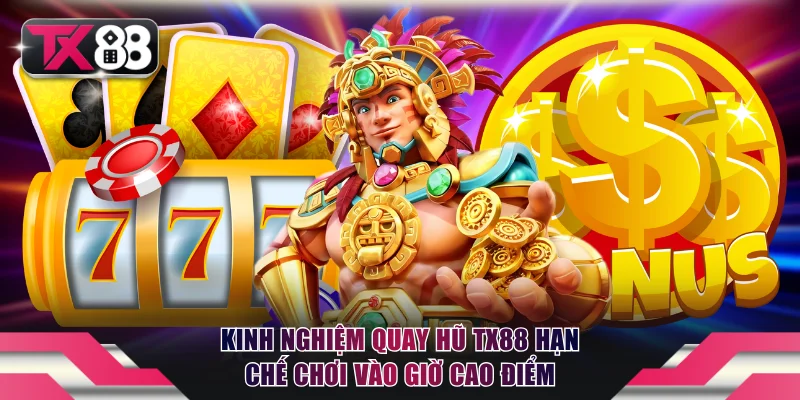 Kinh Nghiệm Quay Hũ TX88 - Chơi Là Thắng, Cược Là Ăn Tiền Tỷ 3 Kinh nghiệm quay hũ TX88 hạn chế tham gia vào giờ cao điểm