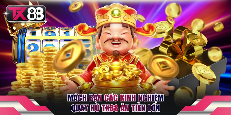 Kinh Nghiệm Quay Hũ TX88 - Chơi Là Thắng, Cược Là Ăn Tiền Tỷ 4 Mách bạn các kinh nghiệm quay hũ TX88 ăn tiền lớn