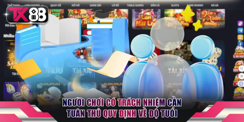 Chơi Có Trách Nhiệm - Bí Quyết Giải trí Bền Vững Tại TX88 2 Người chơi có trách nhiệm cần tuân thủ quy định về độ tuổi