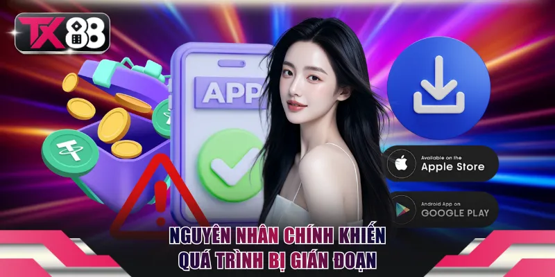 Tải App TX88 - Thao Tác Đơn Giản Giúp Bạn Sử Dụng 24/24 3 Nguyên nhân chính khiến quá trình bị gián đoạn