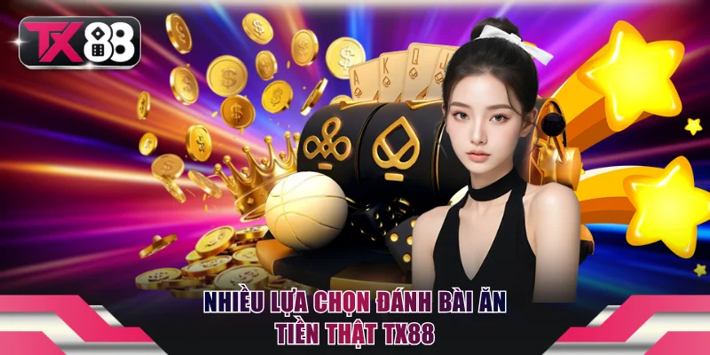 Đánh Bài Ăn Tiền Thật TX88 - Mẹo Hay Giúp Bạn Thắng Đậm 2 Nhiều lựa chọn đánh bài ăn tiền thật TX88