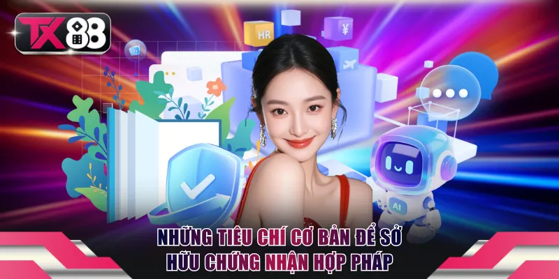 Giấy Phép TX88 - Chứng Nhận Sân Chơi Hợp Pháp, Uy Tín 2 Những tiêu chí cơ bản để sở hữu chứng nhận hợp pháp