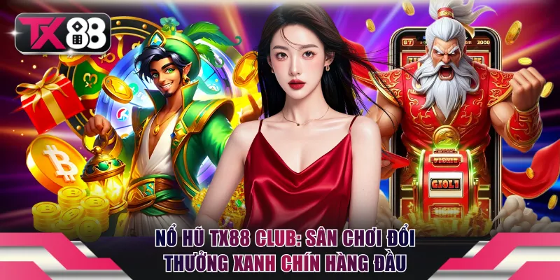 Nổ Hũ TX88 Club: Sân Chơi Đổi Thưởng Xanh Chín Hàng Đầu 3 Nổ hũ TX88 Club