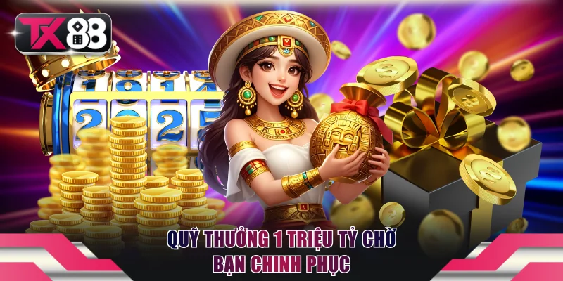 Kho Game Slots TX88 Cực Khủng - 2002 Siêu Phẩm Đang Chờ Đón 4 Quỹ thưởng 1 triệu tỷ chờ bạn chinh phục