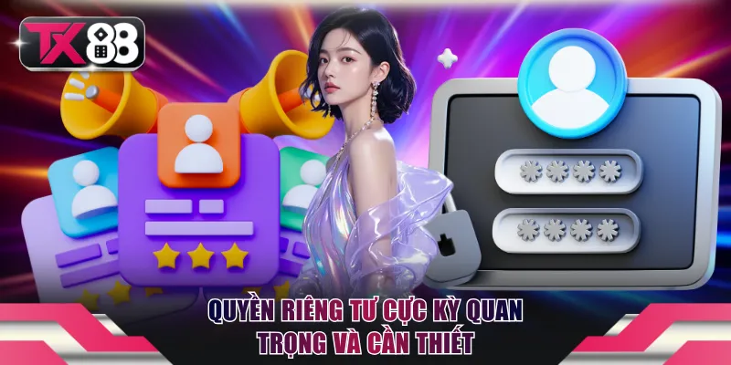 Quyền Riêng Tư - TX88 Cam Kết Bảo Mật Thông Tin Cá Nhân 1 Quyền riêng tư cực kỳ quan trọng và cần thiết