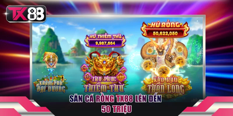 Bí Quyết Săn Cá Rồng TX88 - Thu Thập Đủ Ngọc Nhận Hũ Cực Đại 2 Săn cá rồng TX88 lên đến 50 triệu