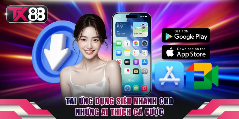 Tải App TX88 - Thao Tác Đơn Giản Giúp Bạn Sử Dụng 24/24 2 Tải ứng dụng siêu nhanh cho những ai thích cá cược