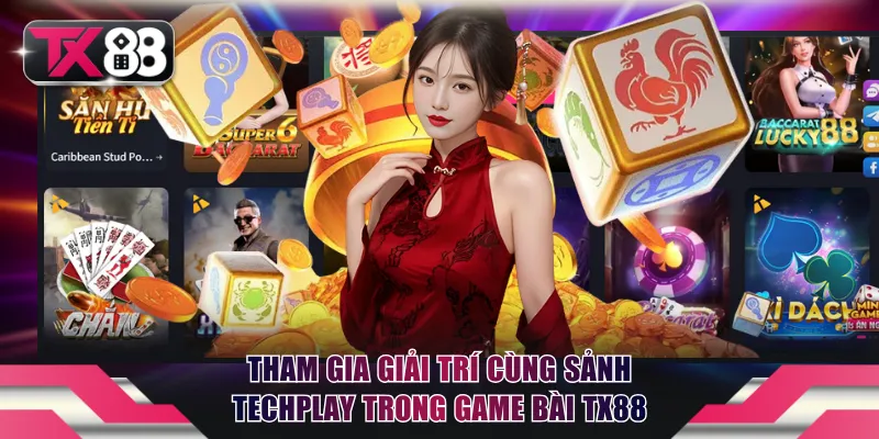 Tham gia giải trí cùng sảnh Techplay trong game bài TX88