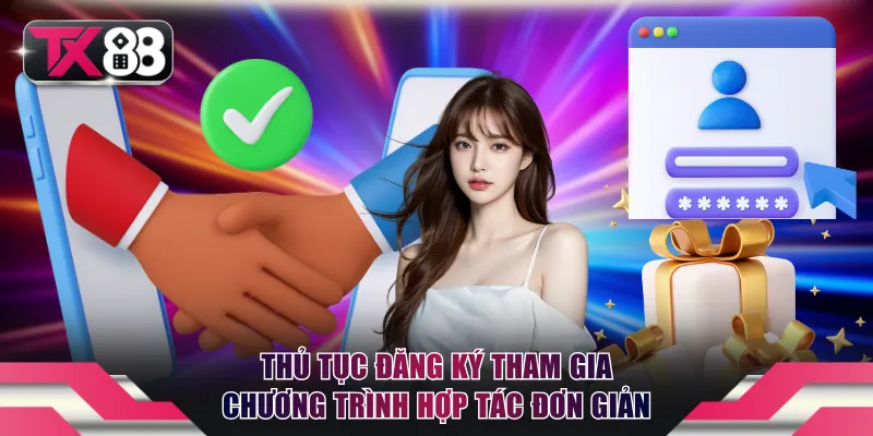 Đại Lý TX88 - Đăng Ký Hợp Tác Nhận Hoa Hồng Lên Đến 50% 3 Thủ tục đăng ký tham gia chương trình hợp tác đơn giản