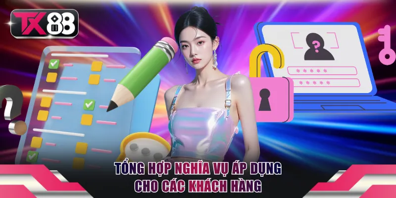 Quyền Riêng Tư - TX88 Cam Kết Bảo Mật Thông Tin Cá Nhân 3 Tổng hợp nghĩa vụ áp dụng cho các khách hàng