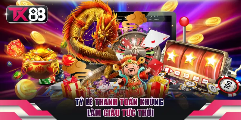 Tỷ lệ thanh toán khủng, làm giàu tức thời