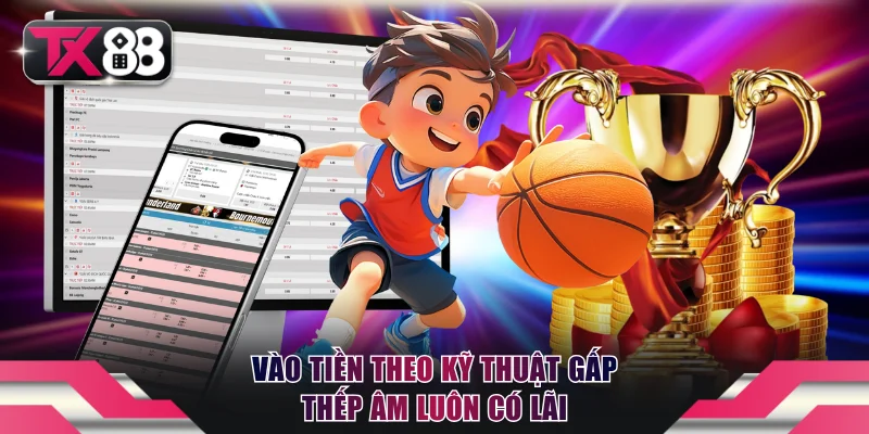 Kinh Nghiệm Cá Độ TX88 Hốt Bạc Tỷ Mỗi Ngày Cực Dễ Dàng 3 Vào tiền theo kỹ thuật gấp thếp âm luôn có lãi