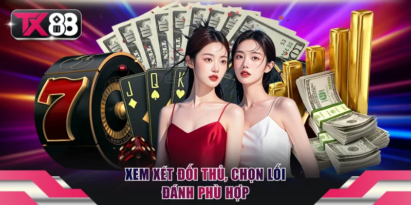 Đánh Bài Ăn Tiền Thật TX88 - Mẹo Hay Giúp Bạn Thắng Đậm 4 Xem xét đối thủ, chọn lối đánh phù hợp